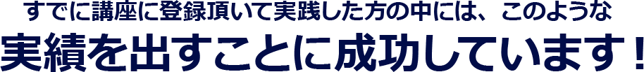 すでに講座に登録頂いて実践した方の中には、このような